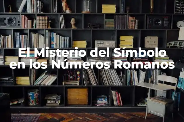 El Misterio del Símbolo en los Números Romanos