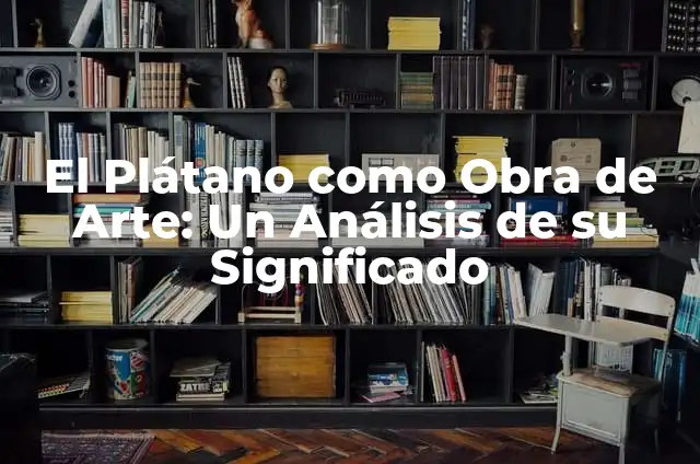 Cómo hacer atol de plátano guatemalteco 8 El Plátano como Obra de Arte: Un Análisis de su Significado
