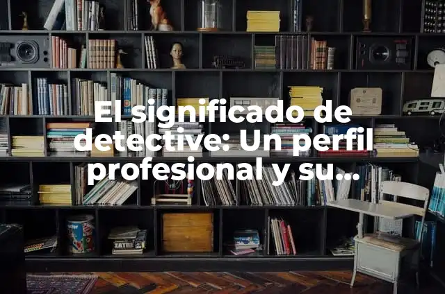 Cómo Lavarse el Pelo sin Mojarse las Cejas: Guía Detallada y Práctica 7 El significado de detective: Un perfil profesional y su importancia en la sociedad