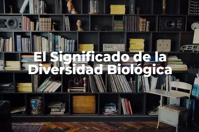Los mecanismos de la evolución biológica 5 El Significado de la Diversidad Biológica