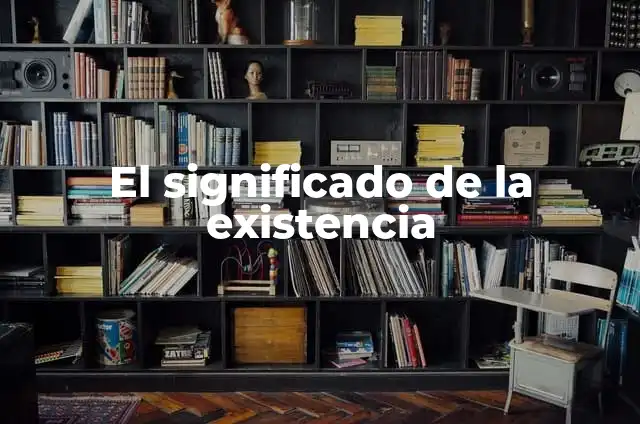 El significado de la existencia