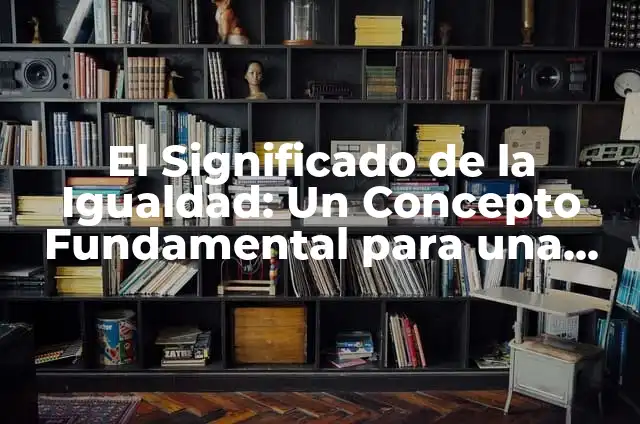 Cuántos Vasos de Arroz por Persona: Guía Completa para Servir la Cantidad Justa 5 El Significado de la Igualdad: Un Concepto Fundamental para una Sociedad Justa
