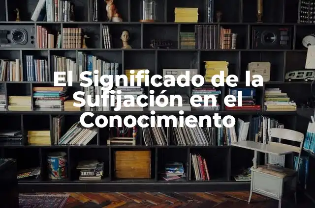 Cómo Afilar una Tijera en Casa: Guía Paso a Paso 3 El Significado de la Sufijación en el Conocimiento