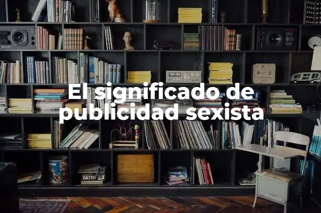 Como hacer publicidad en Instagram efectiva 3 El significado de publicidad sexista
