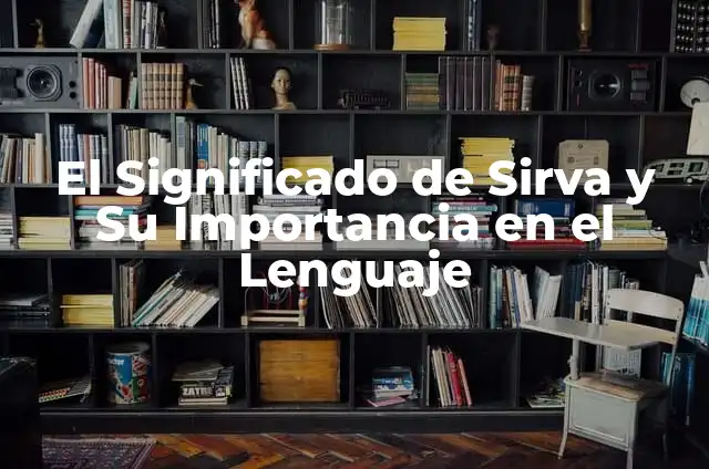 Cómo hacer jalcreto 8 El Significado de Sirva y Su Importancia en el Lenguaje