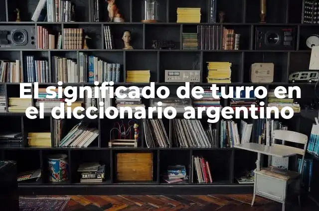 Significado de Fiaca: Entendiendo un Término Argentino 3 El significado de turro en el diccionario argentino