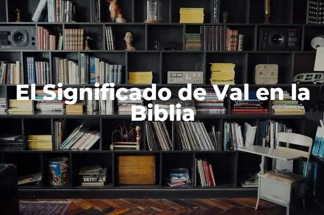 La Vida Da Muchas Vueltas Frases: Reflexiones y Análisis 5 El Significado de Val en la Biblia