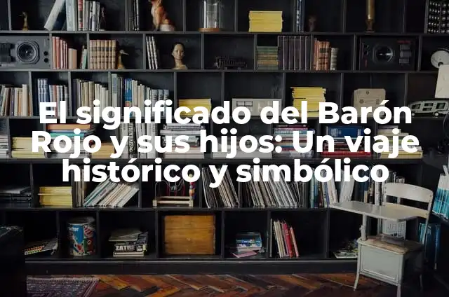 Donde Juegan los Hijos de Zidane - Todo sobre la Trayectoria de los Hijos del Lendario Zinédine Zidane 3 El significado del Barón Rojo y sus hijos: Un viaje histórico y simbólico