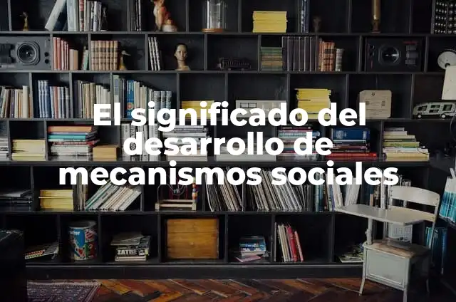 Los mecanismos de la evolución biológica 6 El significado del desarrollo de mecanismos sociales