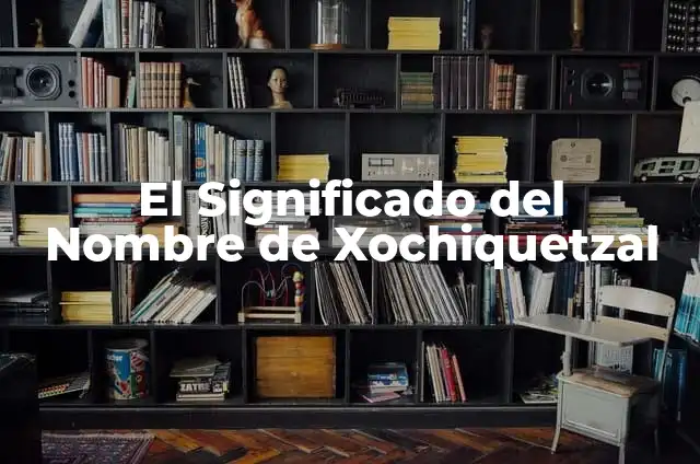 Cómo hacer jalcreto 6 El Significado del Nombre de Xochiquetzal