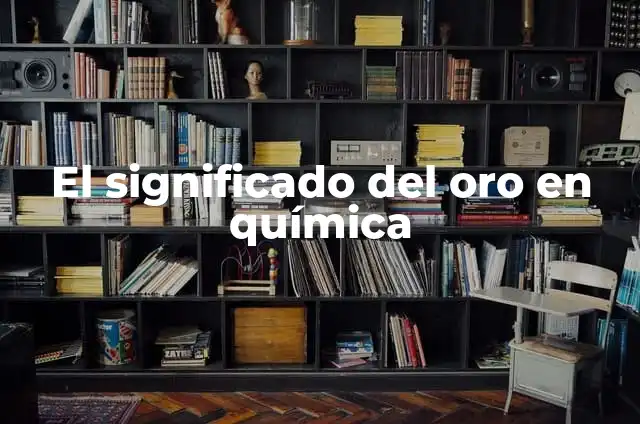 ¿Cómo Saber si es Oro en la Pared? Guía Detallada para Identificar el Oro Auténtico 5 El significado del oro en química