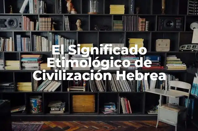 Cómo Hacer un Disfraz de Hebrea 8 El Significado Etimológico de Civilización Hebrea