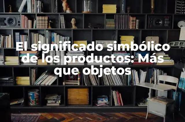 Lo que más se vende en Wallapop: Descubre los productos más demandados 4 El significado simbólico de los productos: Más que objetos