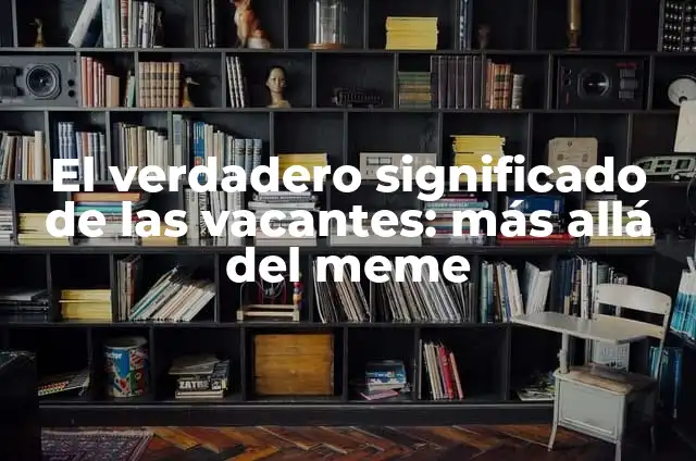 Significado de la Palabra Meme 5 El verdadero significado de las vacantes: más allá del meme