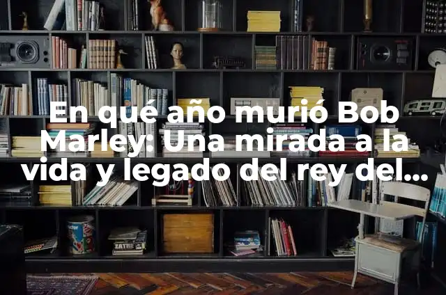 ¿En qué año murió Elvis Presley? 3 En qué año murió Bob Marley: Una mirada a la vida y legado del rey del reggae