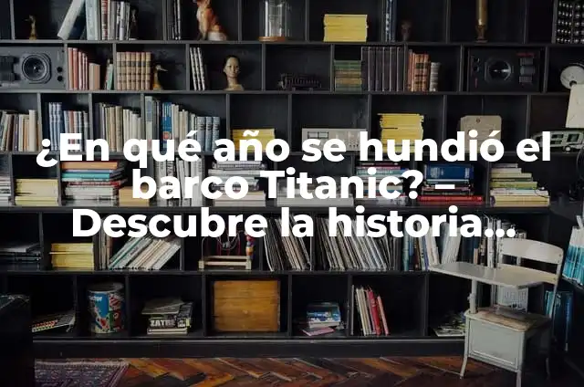 ¿Cuánto Tiempo se Hundió el Titanic? - Desvelando el Misterio del Desastre Marítimo 4 ¿En qué año se hundió el barco Titanic? – Descubre la historia detrás del desastre