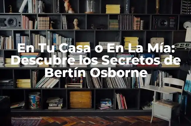 ¿Quién es la novia de Bertín Osborne? 3 En Tu Casa o En La Mía: Descubre los Secretos de Bertín Osborne