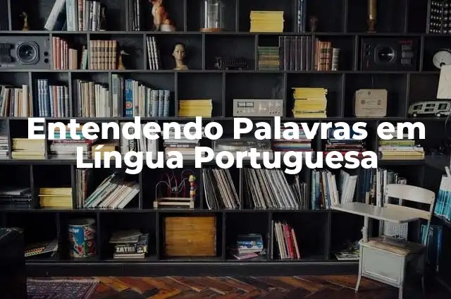 Entendendo Palavras em Língua Portuguesa