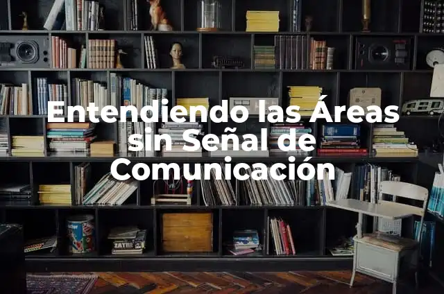 Significados y Áreas de Empresas: Una Guía Completa 4 Entendiendo las Áreas sin Señal de Comunicación