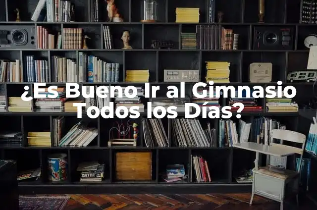 ¿Es Bueno Ir al Gimnasio Todos los Días?