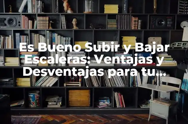 Ventajas y Desventajas de la Sangre 0 Positivo: Todo lo que Necesitas Saber 4 Es Bueno Subir y Bajar Escaleras: Ventajas y Desventajas para tu Salud