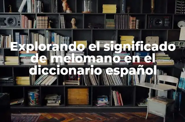 Melómano Significado de la Palabra 4 Explorando el significado de melomano en el diccionario español