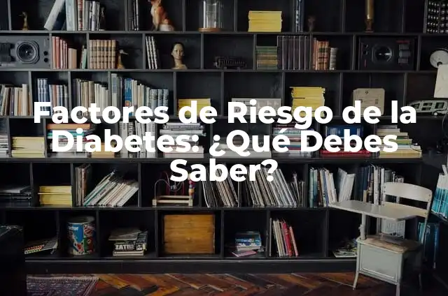 Por qué se producen las hemorroides: Causas y factores de riesgo 4 Factores de Riesgo de la Diabetes: ¿Qué Debes Saber?