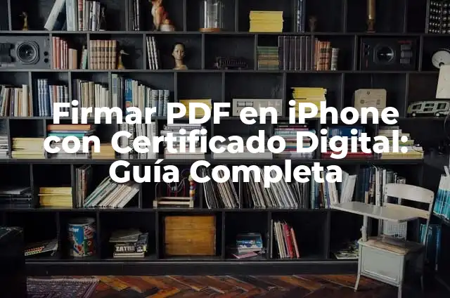 Cómo Firmar con Certificado Digital un PDF de Forma Segura y Fácil 5 Firmar PDF en iPhone con Certificado Digital: Guía Completa