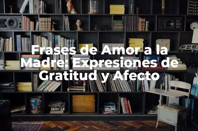 Las Mejores Frases de Un Hijo a Su Madre: Expresiones de Amor y Gratitud 5 Frases de Amor a la Madre: Expresiones de Gratitud y Afecto