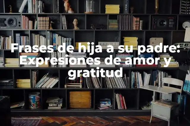 Las Mejores Frases de Un Hijo a Su Madre: Expresiones de Amor y Gratitud 4 Frases de hija a su padre: Expresiones de amor y gratitud
