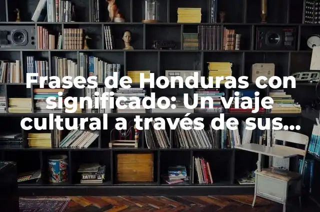 ¿Cuál es la Capital de Honduras? - Una Guía Completa 4 Frases de Honduras con significado: Un viaje cultural a través de sus palabras