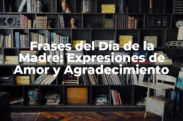Las Mejores Frases de Un Hijo a Su Madre: Expresiones de Amor y Gratitud 3 Frases del Día de la Madre: Expresiones de Amor y Agradecimiento