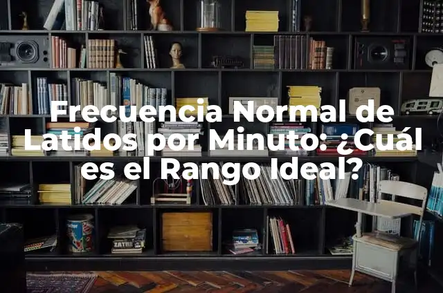 Cual es la Frecuencia Cardiaca Normal: Guía Completa y Actualizada 5 Frecuencia Normal de Latidos por Minuto: ¿Cuál es el Rango Ideal?
