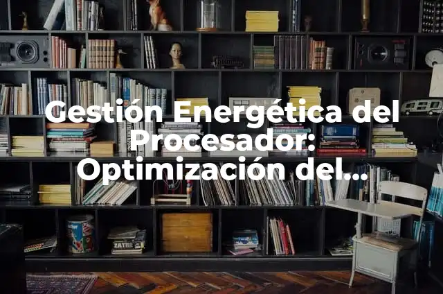 ¿Cómo Saber si Estoy Bloqueado en Facebook? 4 Gestión Energética del Procesador: Optimización del Rendimiento