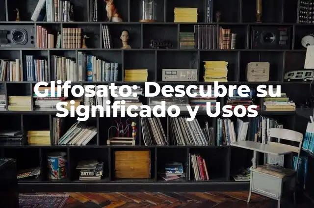 Cómo hacer glifosato casero 4 Glifosato: Descubre su Significado y Usos