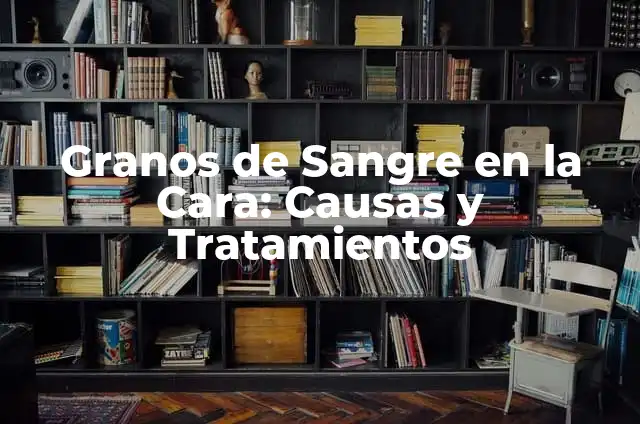 ¿Por qué me salen granos en la nariz? - Causas y soluciones 6 Granos de Sangre en la Cara: Causas y Tratamientos