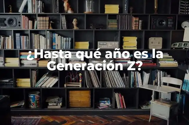 ¿De qué año es la Generación Z? - Entendiendo la Era Digital 4 ¿Hasta qué año es la Generación Z?