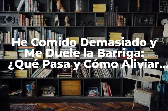 Descubriendo el Significado de BUAS 7 He Comido Demasiado y Me Duele la Barriga: ¿Qué Pasa y Cómo Aliviar el Dolor?