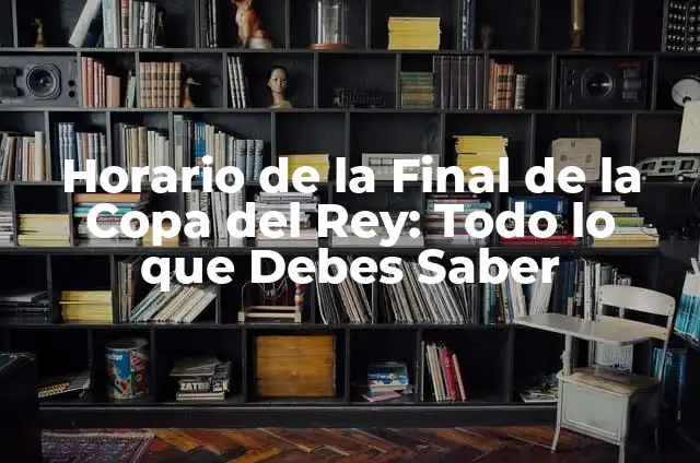 La Hora de la Final de la Copa del Rey: Todo lo que Necesitas Saber 3 Horario de la Final de la Copa del Rey: Todo lo que Debes Saber