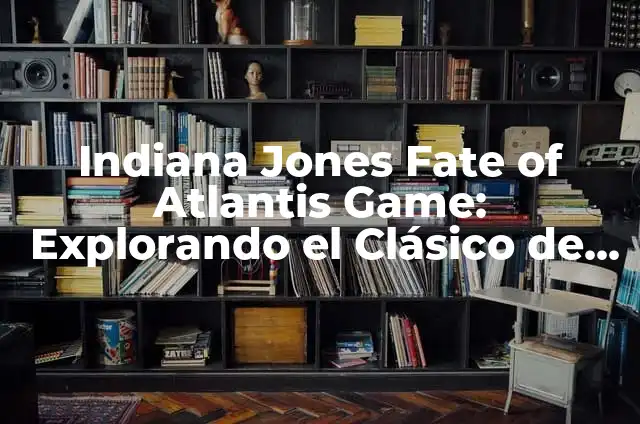 Indiana Jones and the Fate of Atlantis: Un Clásico de Aventuras de Point-and-Click 6 Indiana Jones Fate of Atlantis Game: Explorando el Clásico de 1992