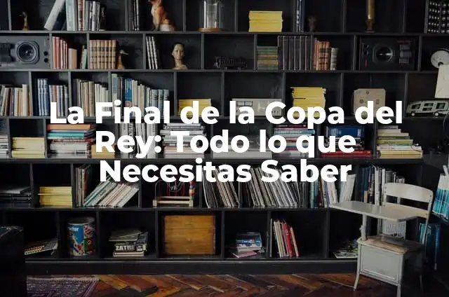 La Hora de la Final de la Copa del Rey: Todo lo que Necesitas Saber 4 La Final de la Copa del Rey: Todo lo que Necesitas Saber