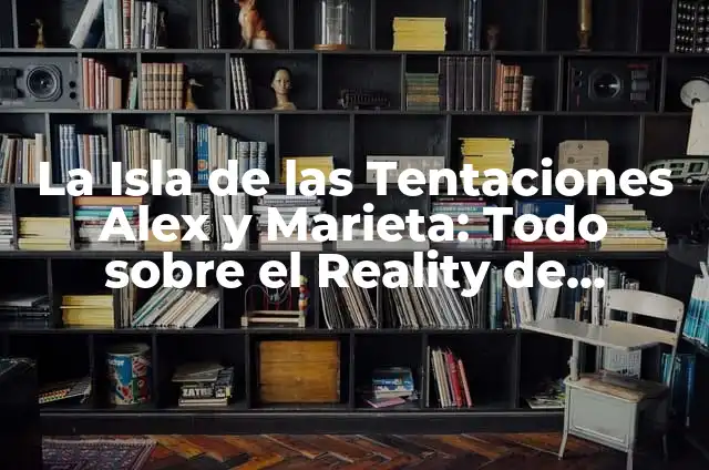 Marieta Edad: Isla de las Tentaciones, un refugio natural en México 5 La Isla de las Tentaciones Alex y Marieta: Todo sobre el Reality de Telecinco