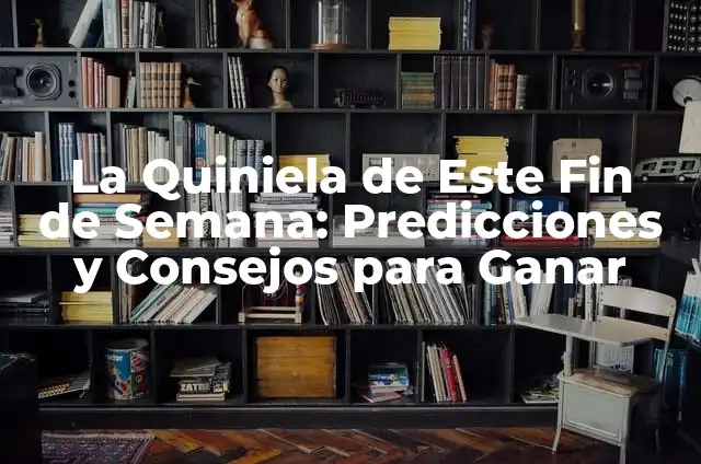 Partidos de la Quiniela de esta Semana: Previsiones y Análisis 8 La Quiniela de Este Fin de Semana: Predicciones y Consejos para Ganar