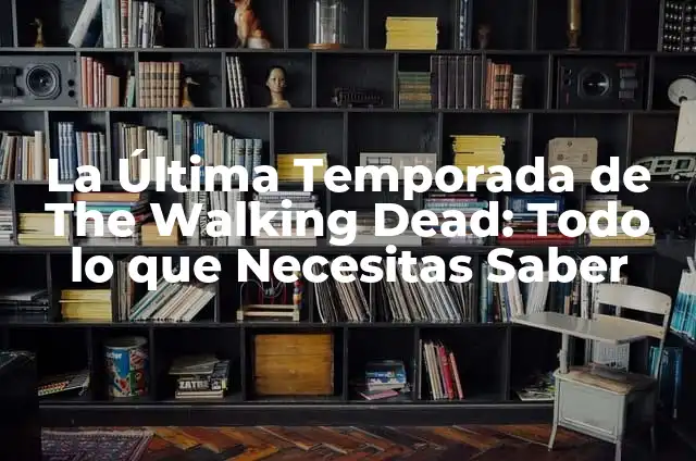 The Walking Dead ¿Cuántas Temporadas Tiene? - Todo lo que Necesitas Saber 8 La Última Temporada de The Walking Dead: Todo lo que Necesitas Saber