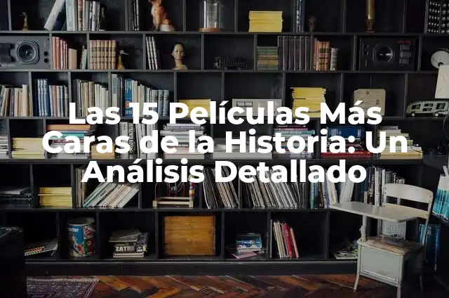 Las 10 Jordans Más Caras del Mundo: Un Análisis Exclusivo 7 Las 15 Películas Más Caras de la Historia: Un Análisis Detallado