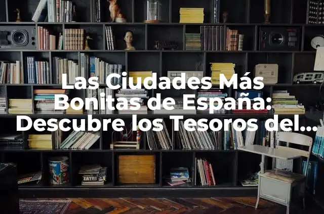 ¿Cuál es el Lugar Más Frío de la Tierra? 3 Las Ciudades Más Bonitas de España: Descubre los Tesoros del País