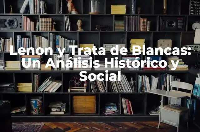 Cómo hacer jalcreto 3 Lenon y Trata de Blancas: Un Análisis Histórico y Social
