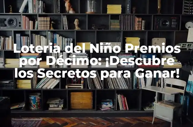 Comprobar Décimo de la Lotería del Niño: Guía Completa y Actualizada 6 Loteria del Niño Premios por Décimo: ¡Descubre los Secretos para Ganar!