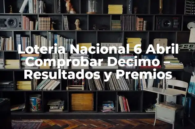 Comprobar Décimo de la Lotería del Niño: Guía Completa y Actualizada 7 Loteria Nacional 6 Abril Comprobar Decimo – Resultados y Premios