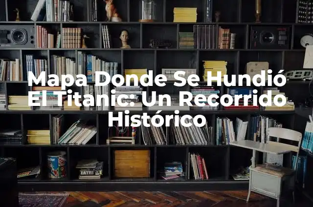 ¿Cuánto Tiempo se Hundió el Titanic? - Desvelando el Misterio del Desastre Marítimo 8 Mapa Donde Se Hundió El Titanic: Un Recorrido Histórico